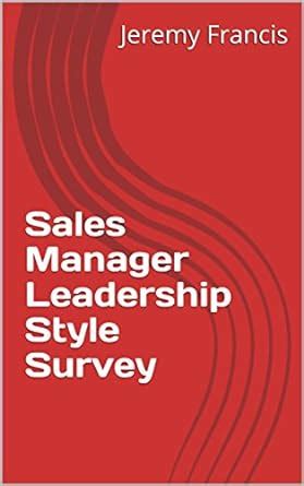 Sales Manager Leadership Style Survey eBook : Francis, Jeremy: Amazon ...