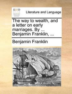 The Way to Wealth, and a Letter on Early Marriages. by ... Benjamin ...