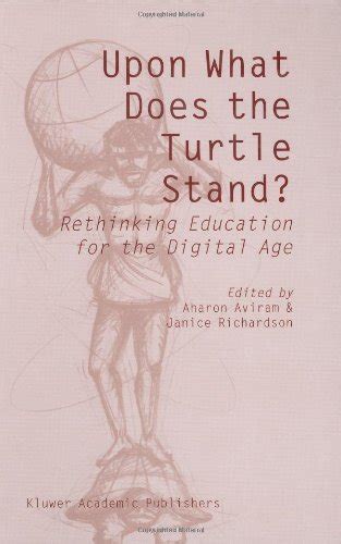 Upon What Does the Turtle Stand?: Rethinking Education for the Digital ...