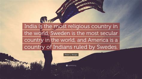 Peter L. Berger Quote: “India is the most religious country in the ...