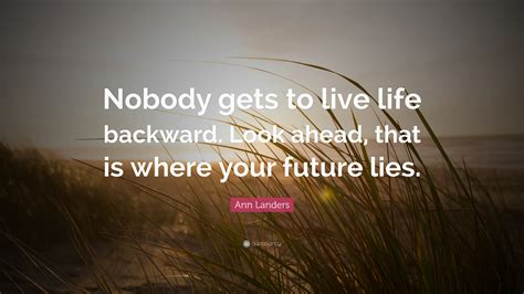 Ann Landers Quote: “Nobody gets to live life backward. Look ahead, that ...