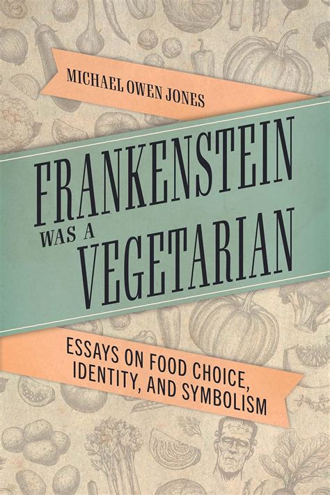 Frankenstein Was a Vegetarian: Essays on Food Choice, Identity, and ...