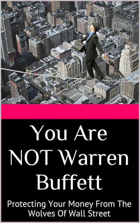 You Are NOT Warren Buffett: Protecting Your Money From The Wolves Of ...