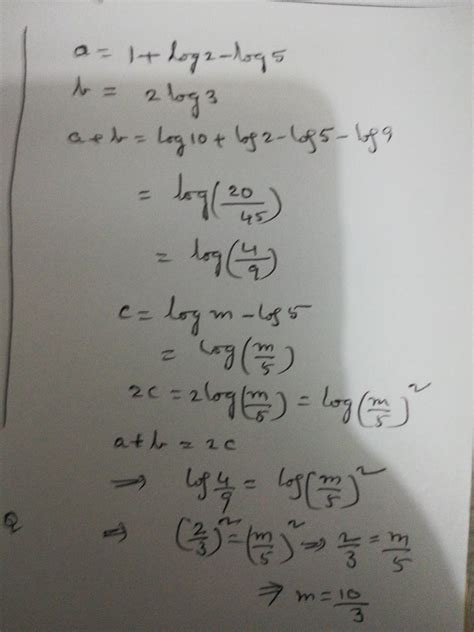a=1+Log2 -log 5 ,b=2log3 & c=log m -log 5 find the value of m if a+b=2c ...
