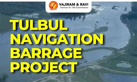 Tulbul Navigation Barrage Project, Key Facts, Latest News
