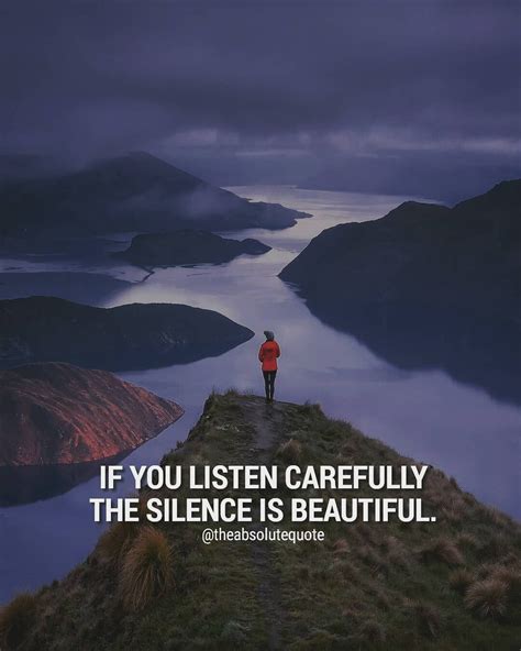 Silence speaks, listen to it. Nature has its own music if you listen carefully. Nature has the ...