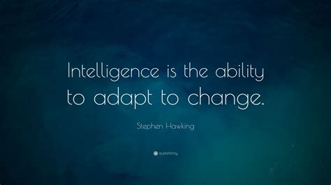 Stephen Hawking Quote: “Intelligence is the ability to adapt to change ...