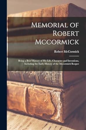Buy Memorial of Robert Mccormick: Being a Brief History of His Life ...