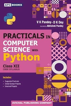 Practicals in Computer Science with Python, Class-XII : Dilip Kumar ...