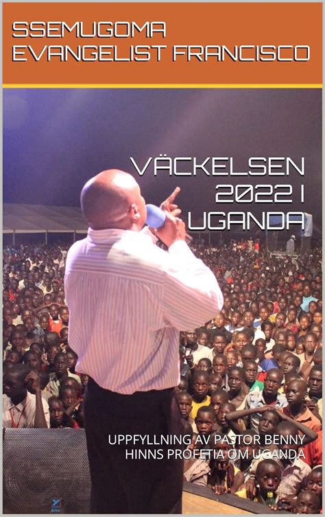 VÄCKELSEN 2022 I UGANDA: UPPFYLLNING AV PASTOR BENNY HINNS PROFETIA OM ...