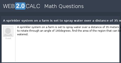 View question - A sprinkler system on a farm is set to spray water over ...