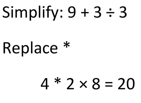 1. Simplify: 9+3÷3 2. Replace* 4*2×8=20 - Brainly.in