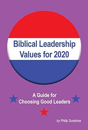 Biblical Leadership Values for 2020: A Guide for Choosing Good Leaders ...