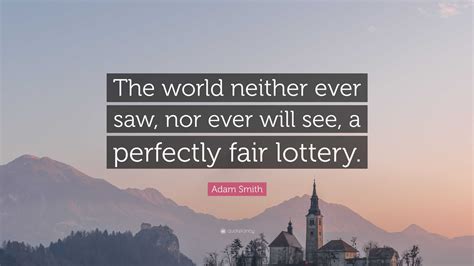 Adam Smith Quote: “The world neither ever saw, nor ever will see, a ...