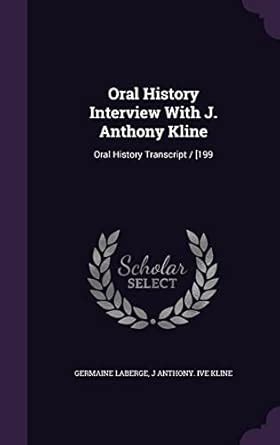 Oral History Interview With J. Anthony Kline: Oral History Transcript ...