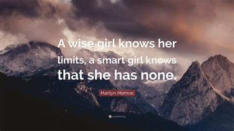 Marilyn Monroe Quote: “A wise girl knows her limits, a smart girl knows ...