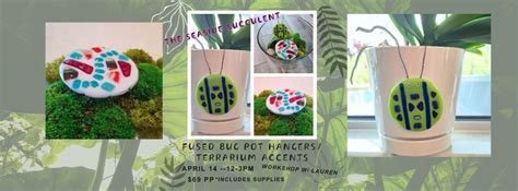 Fused Glass Bug Pot Hangers/Terrarium Accents Workshop with Lauren, 105 ...