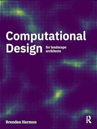 Computational Design for Landscape Architects eBook : Harmon, Brendan ...