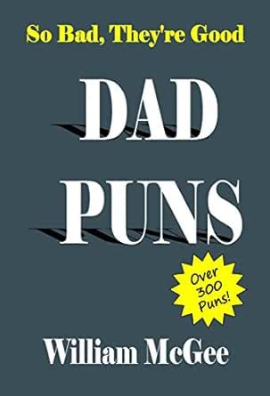 So Bad, They're Good Dad Puns - Over 300 Puns! eBook : McGee, William ...