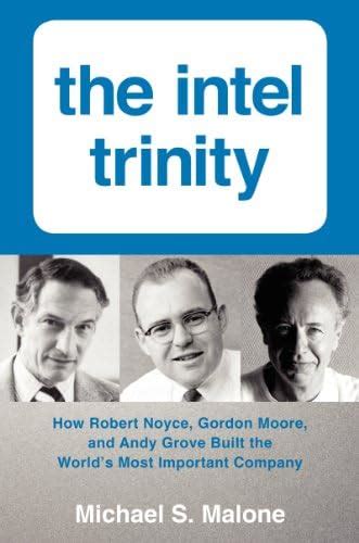 The Intel Trinity: How Robert Noyce, Gordon Moore, and Andy Grove Built ...