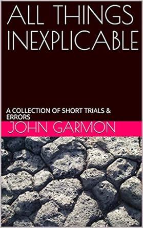 ALL THINGS INEXPLICABLE: A COLLECTION OF SHORT TRIALS & ERRORS eBook ...