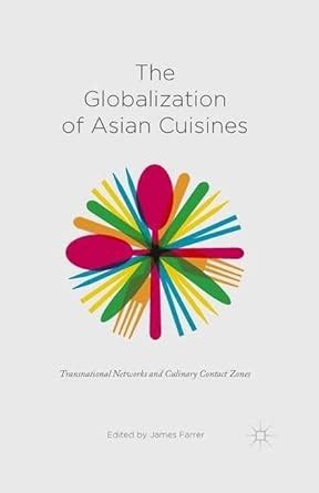The Globalization of Asian Cuisines: Transnational Networks and ...