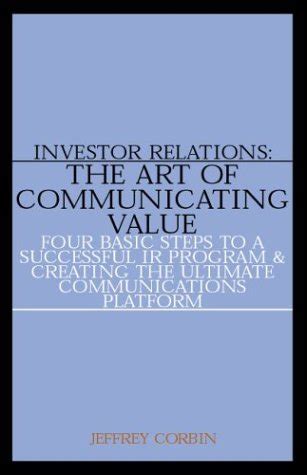 Investor Relations: The Art Of Communicating Value : Corbin, Jeffrey ...