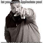 I appreciate you Meme Generator - Imgflip