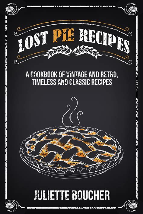 Lost Pie Recipes: A Cookbook of Vintage and Retro, Timeless and Classic ...