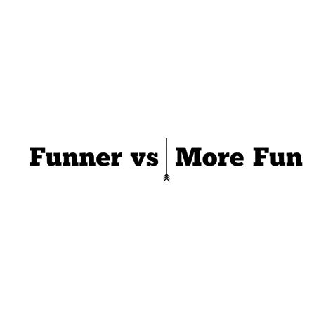 Funner vs. More Fun: What’s the Difference? | Humanizey