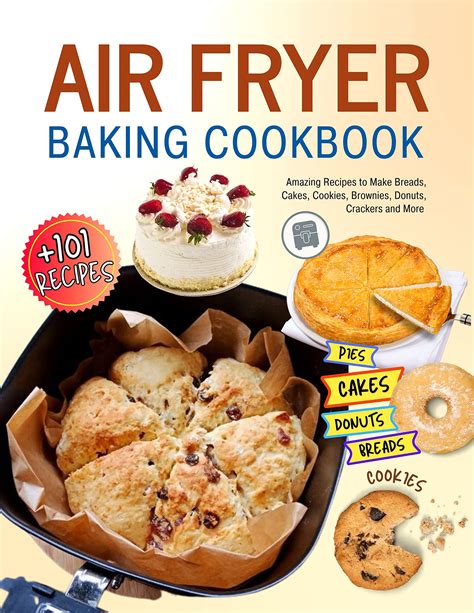 Air Fryer Baking Cookbook: +101 Amazing Recipes to Make Breads, Cakes ...