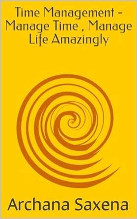 Time Management - Manage Time , Manage Life Amazingly eBook : Saxena ...