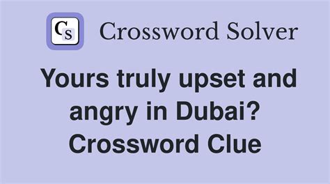 Yours truly upset and angry in Dubai? - Crossword Clue Answers ...