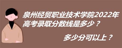 泉州经贸职业技术学院录取分数线2022是多少分（附各省市分数线）