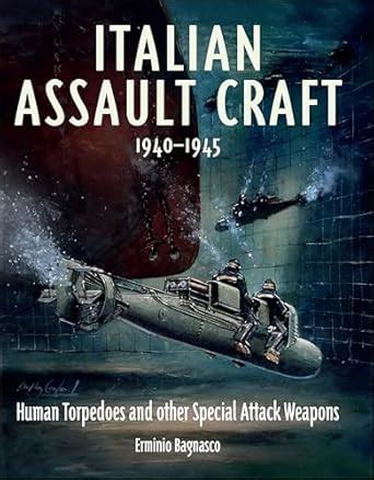 Italian Assault Craft, 1940–1945: Human Torpedoes and Other Special ...