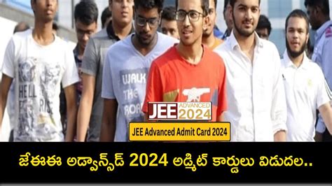 JEE Admit Cards : జేఈఈ అడ్వాన్స్‌డ్ 2024 అడ్మిట్ కార్డులు విడుదల.. ఇలా ...
