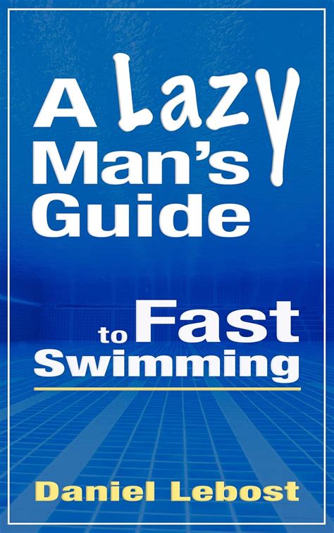 A Lazy Man's Guide To Fast Swimming: Swim Fast by Looking Fast: Build ...