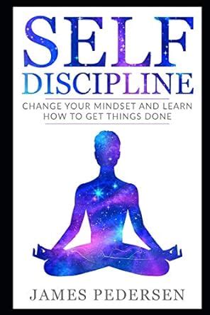 Self Discipline: Change Your Mindset and Learn How to Get Things Done ...
