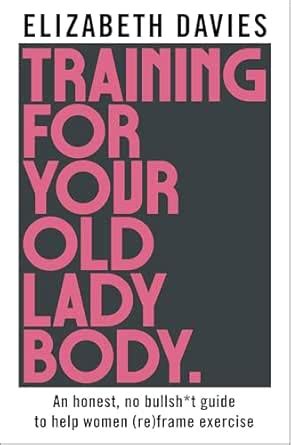 Training For Your Old Lady Body: An honest, no bullsh*t guide to help ...