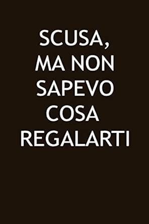 Amazon.in: Buy Scusa, Ma Non Sapevo Cosa Regalarti: notebook Un Idea ...