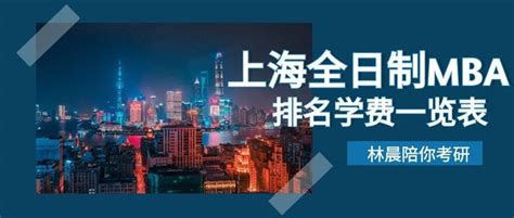 上海全日制MBA排名 上海全日制MBA学费一览表 林晨陪你考研 - 知乎