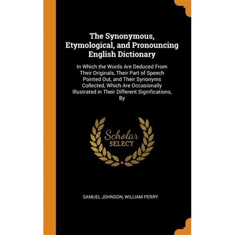 The Synonymous, Etymological, and Pronouncing English Dictionary : In ...