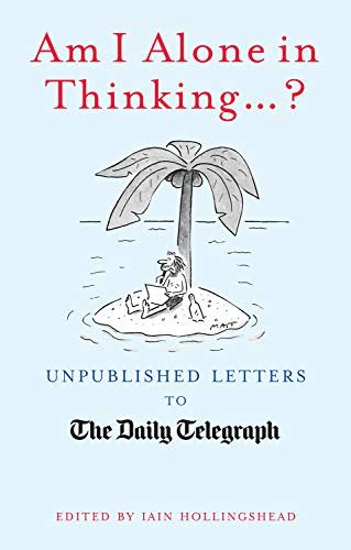 Am I Alone In Thinking... ?: Unpublished Letters to the Editor ...