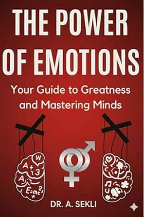 THE POWER OF EMOTIONS : Your Guide to Greatness And Mastering Minds ...