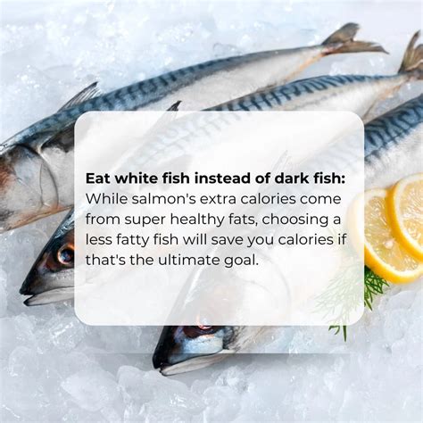 Eat white fish instead of dark fish: While salmon's extra calories come from super healthy fats ...