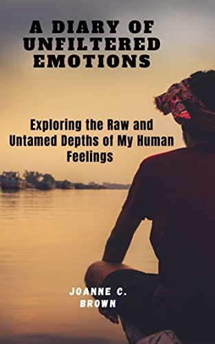 A Diary of Unfiltered Emotions: Exploring the Raw and Untamed Depths of ...