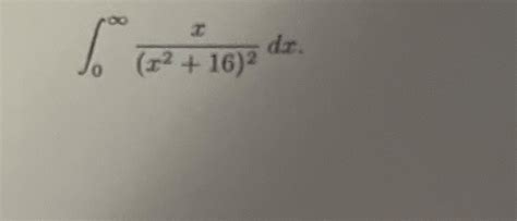 Solved ∫0∞x(x2+16)2dx | Chegg.com