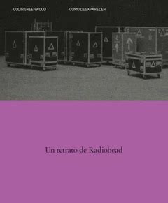 COMO DESAPARECER. UN RETRATO DE RADIOHEAD | Un retrato de Radiohead ...