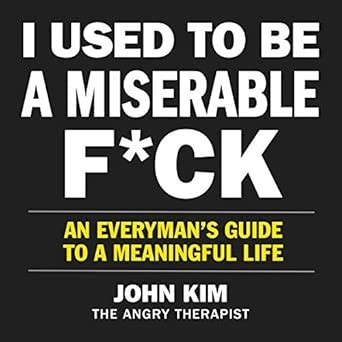 Buy I Used to Be a Miserable F*ck: An Everyman's Guide to a Meaningful ...