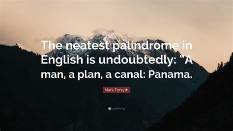 Mark Forsyth Quote: “The neatest palindrome in English is undoubtedly ...